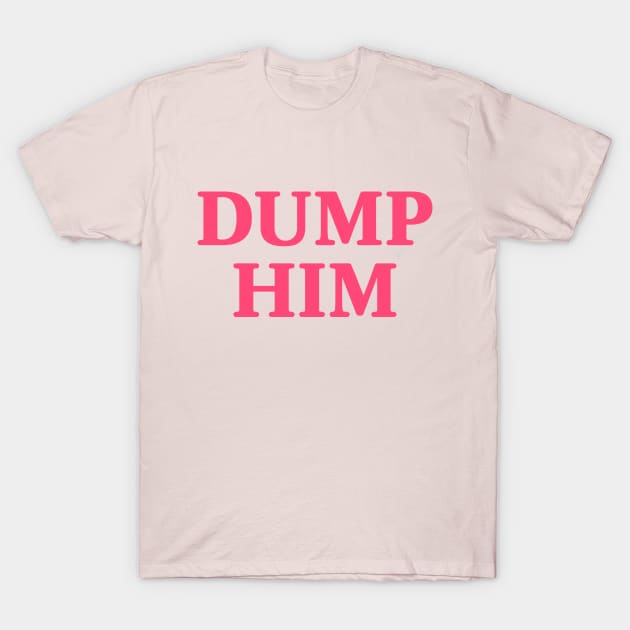 Dump Him pink T-Shirt by theMstudio